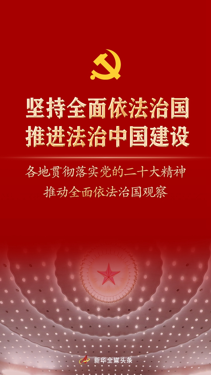 堅持全面依法治國，推進(jìn)法治中國建設(shè)——各地貫徹落實黨的二十大精神推動全面依法治國觀察